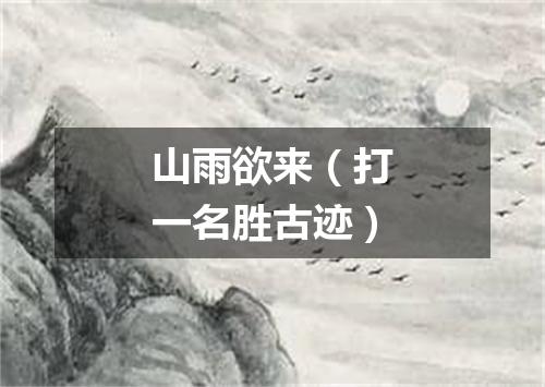 山雨欲来（打一名胜古迹）