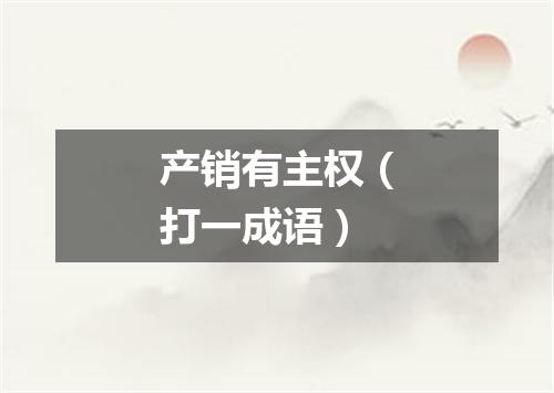 产销有主权（打一成语）