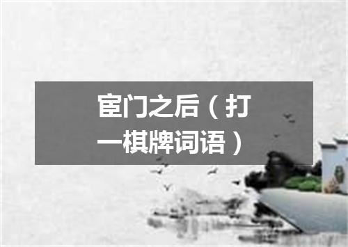 宦门之后（打一棋牌词语）