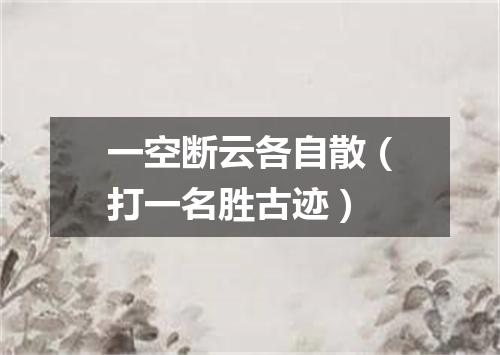 一空断云各自散（打一名胜古迹）