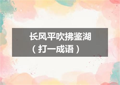 长风平吹拂鉴湖（打一成语）