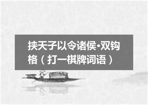 挟天子以令诸侯·双钩格（打一棋牌词语）