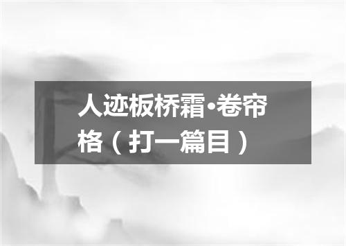 人迹板桥霜·卷帘格（打一篇目）