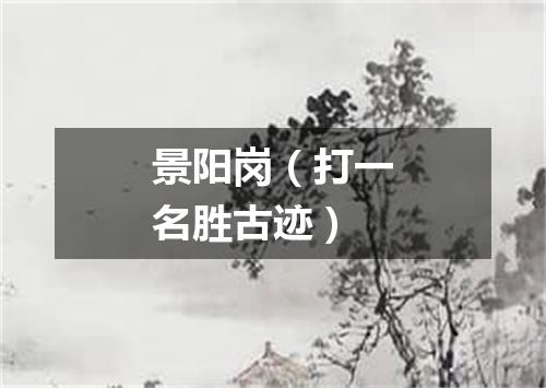 景阳岗（打一名胜古迹）