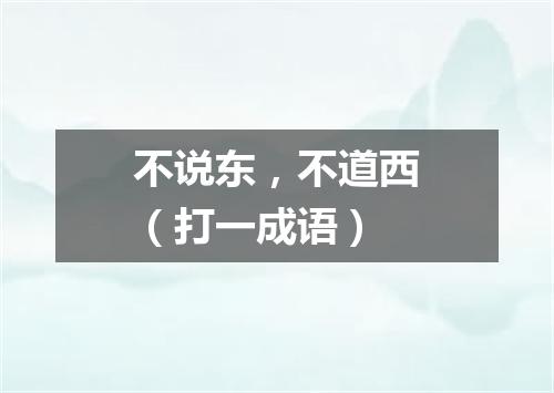 不说东，不道西（打一成语）