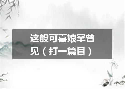 这般可喜娘罕曾见（打一篇目）