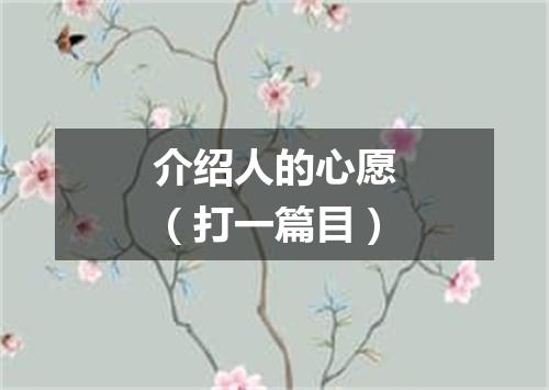 介绍人的心愿（打一篇目）