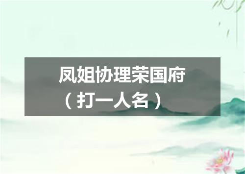 凤姐协理荣国府（打一人名）