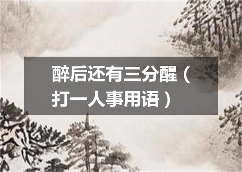 醉后还有三分醒（打一人事用语）