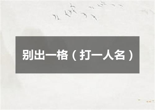别出一格（打一人名）