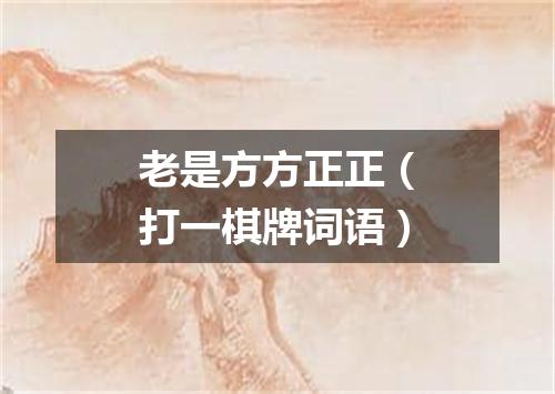 老是方方正正（打一棋牌词语）
