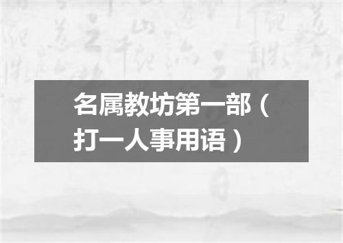 名属教坊第一部（打一人事用语）