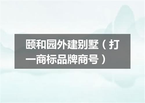 颐和园外建别墅（打一商标品牌商号）