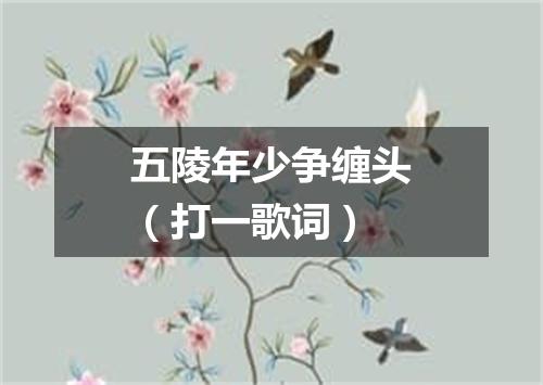 五陵年少争缠头（打一歌词）