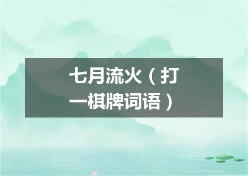 七月流火（打一棋牌词语）
