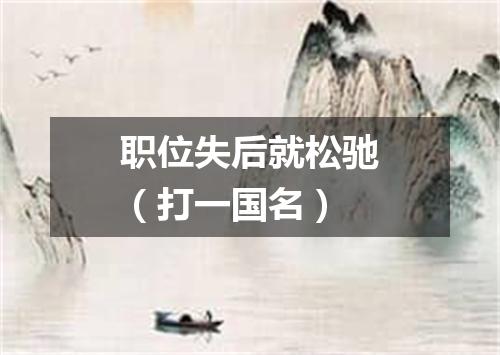 职位失后就松驰（打一国名）