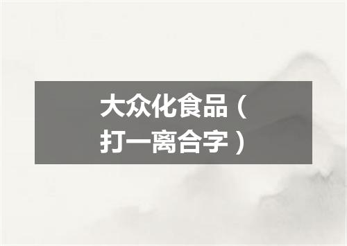 大众化食品（打一离合字）