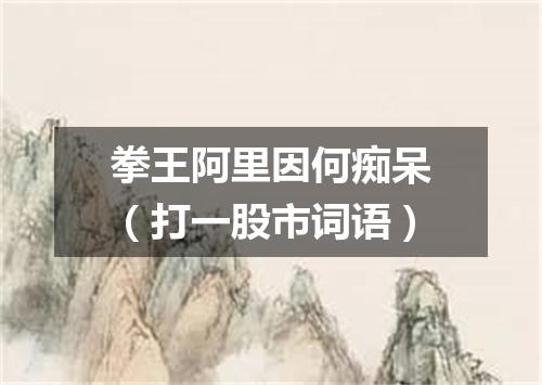 拳王阿里因何痴呆（打一股市词语）