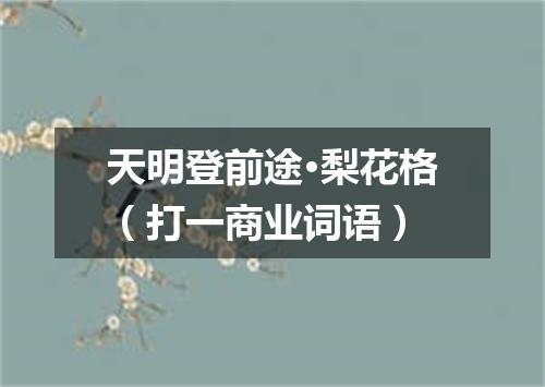 天明登前途·梨花格（打一商业词语）