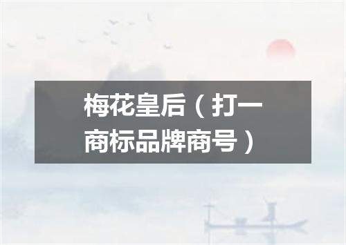 梅花皇后（打一商标品牌商号）