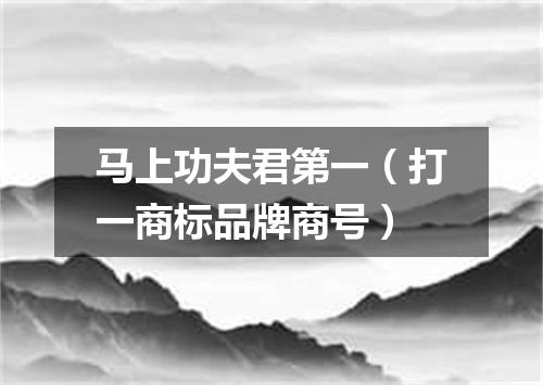马上功夫君第一（打一商标品牌商号）