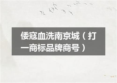 倭寇血洗南京城（打一商标品牌商号）