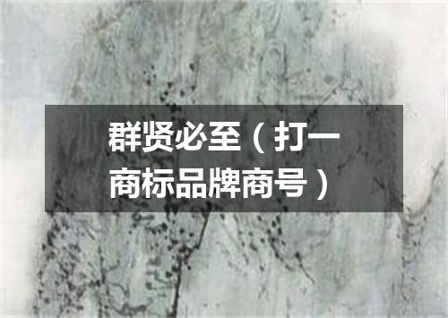 群贤必至（打一商标品牌商号）