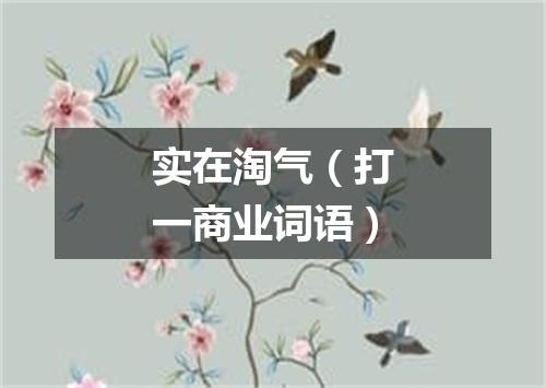 实在淘气（打一商业词语）