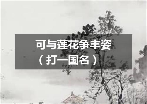 可与莲花争丰姿（打一国名）