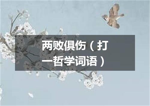 两败俱伤（打一哲学词语）