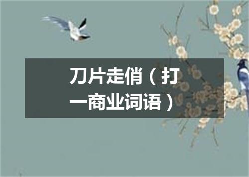 刀片走俏（打一商业词语）