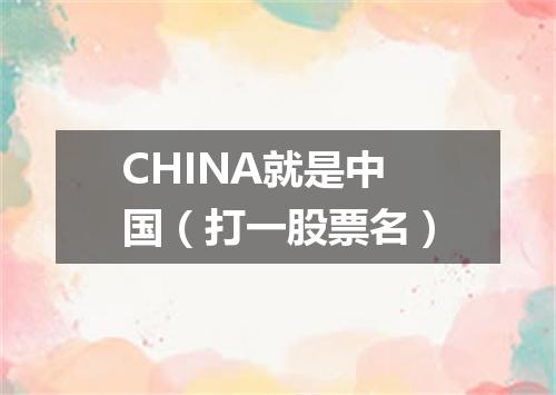 CHINA就是中国（打一股票名）