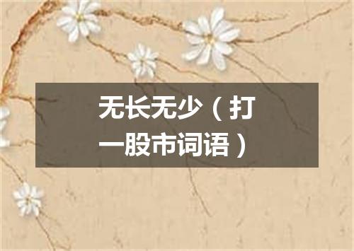 无长无少（打一股市词语）