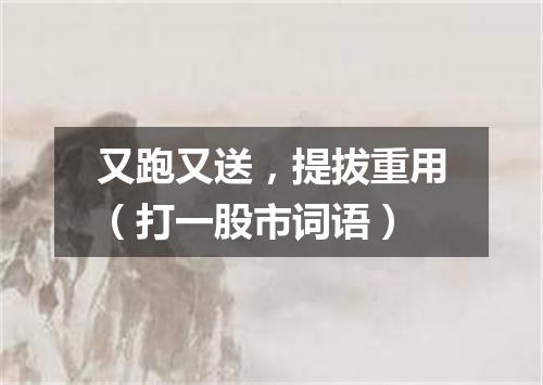 又跑又送，提拔重用（打一股市词语）