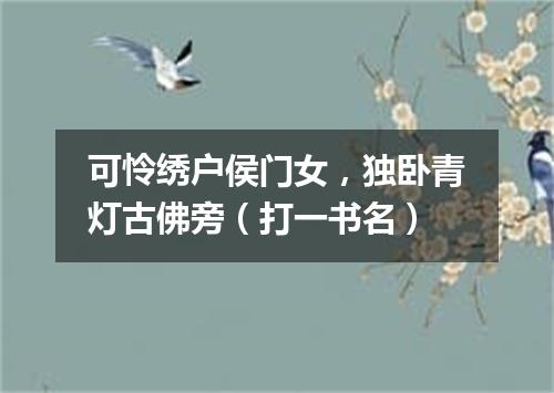 可怜绣户侯门女，独卧青灯古佛旁（打一书名）