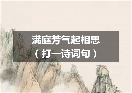 满庭芳气起相思（打一诗词句）