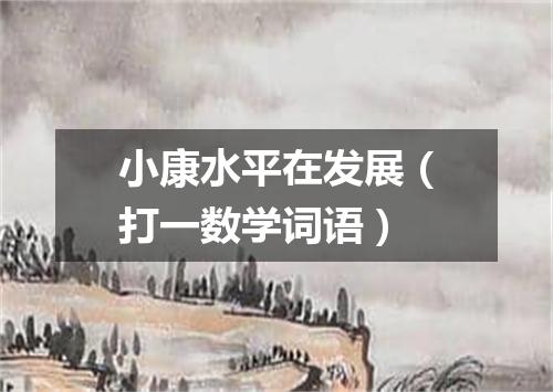 小康水平在发展（打一数学词语）