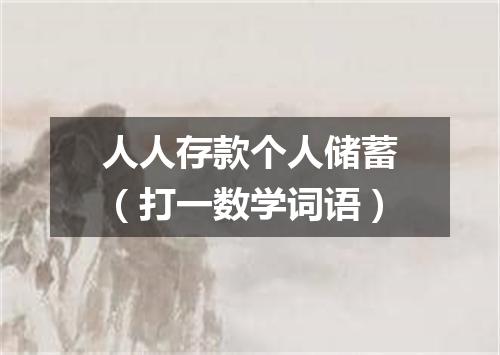 人人存款个人储蓄（打一数学词语）