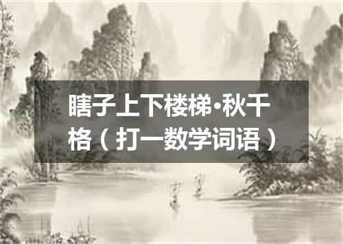 瞎子上下楼梯·秋千格（打一数学词语）