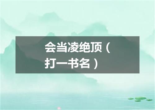 会当凌绝顶（打一书名）