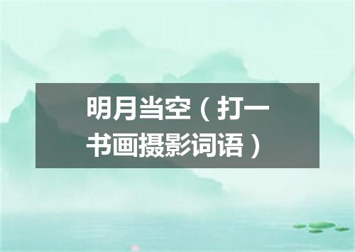 明月当空（打一书画摄影词语）