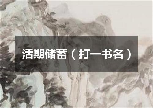 活期储蓄（打一书名）