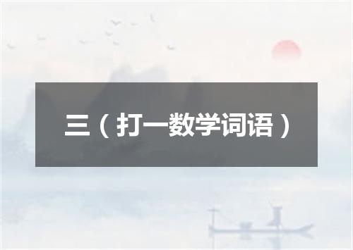 三（打一数学词语）