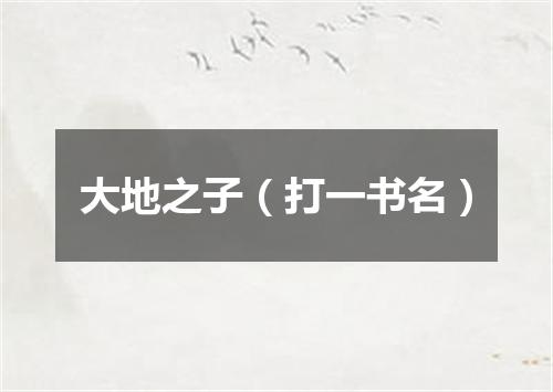 大地之子（打一书名）