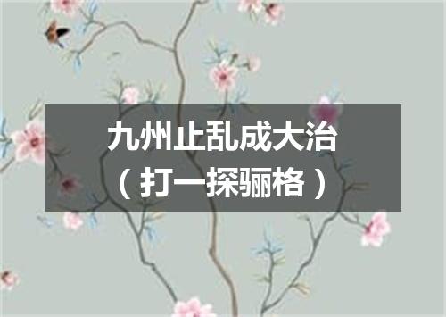 九州止乱成大治（打一探骊格）