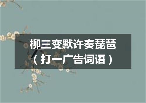 柳三变默许奏琵琶（打一广告词语）