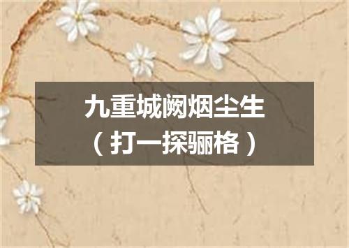 九重城阙烟尘生（打一探骊格）