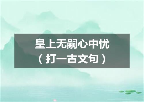 皇上无嗣心中忧（打一古文句）