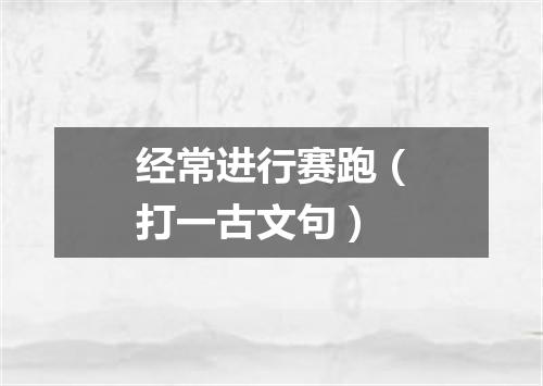 经常进行赛跑（打一古文句）