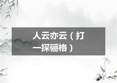人云亦云（打一探骊格）